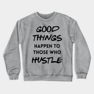 Good things happen to those who hustle Crewneck Sweatshirt